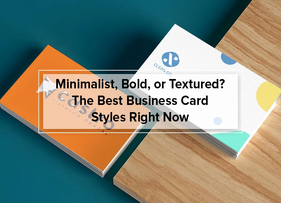 Minimalist, Bold, or Textured? The Best Business Card Styles Right Now?