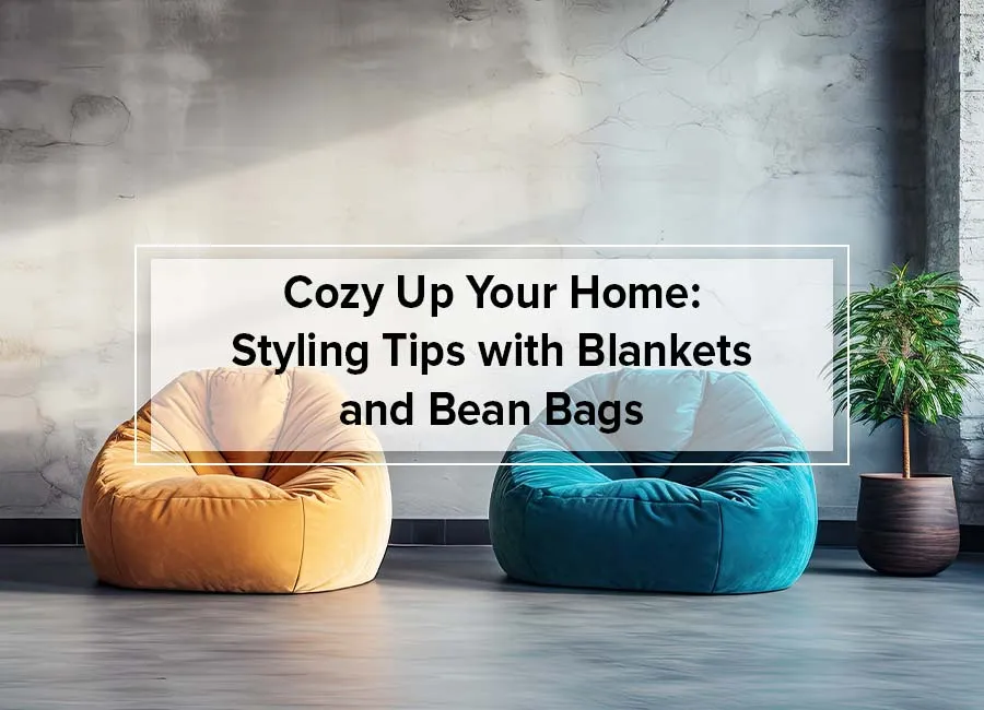 Cozy Up Your Home: Styling Tips with Blankets and Bean Bags
