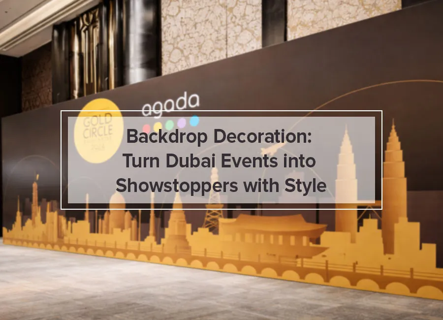 Backdrop Decoration: Turn Dubai Events into Showstoppers with Style