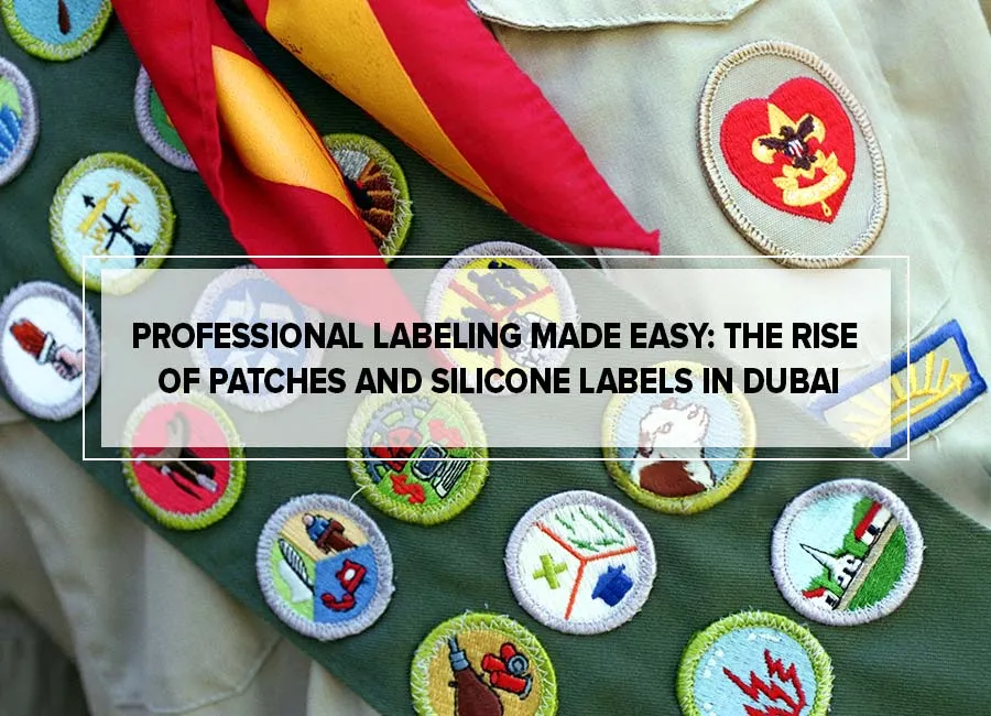 The Rise of Patches and Silicone Labels in Dubai: Professional Labeling Made Easy