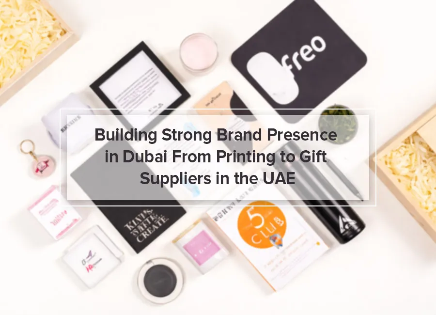Building Strong Brand Presence in Dubai | From Printing to Gift Suppliers in the UAE