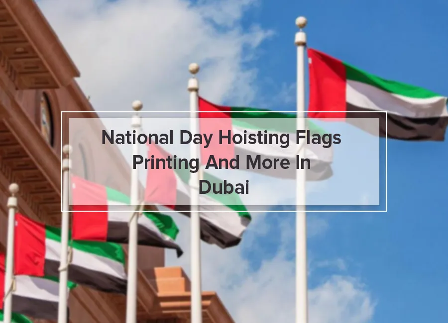 Preparing for UAE National Day Events: Choosing the Right Hoisting Flags & Printed Decor