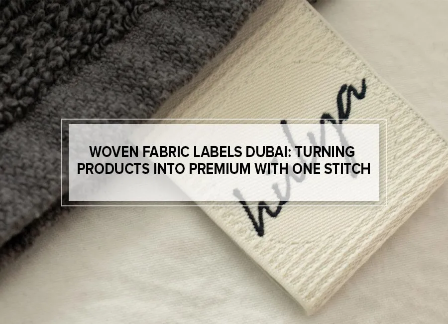 Woven Fabric Labels Dubai: Turning Products Into Premium With One Stitch